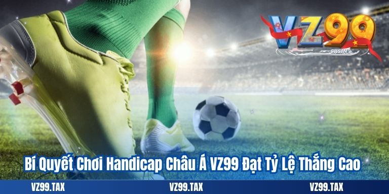 Kèo Châu Á Tại VZ99: Những Điều Cần Biết Về Cược Handicap 4 Bí Quyết Chơi Handicap Châu Á VZ99 Đạt Tỷ Lệ Thắng Cao
