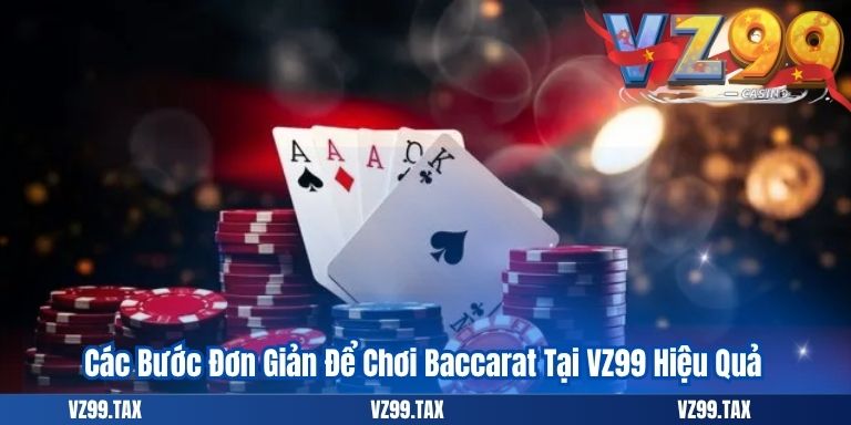 Cách Chơi Baccarat – Bí Quyết Dễ Dàng Chiến Thắng Tại VZ99 4 Các Bước Đơn Giản Để Chơi Baccarat Tại VZ99 Hiệu Quả