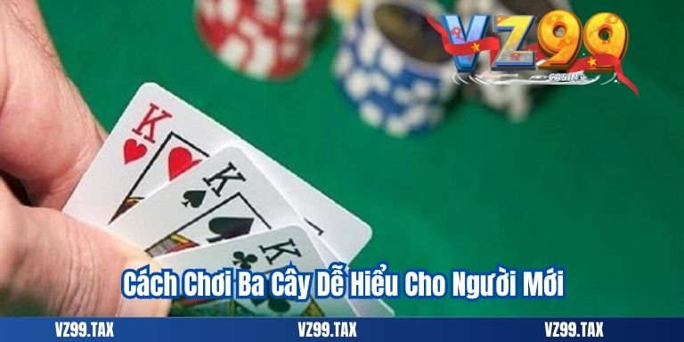 Cách Chơi Ba Cây – Hướng Dẫn Dễ Hiểu Cho Tân Binh VZ99 2 Cách Chơi Ba Cây Dễ Hiểu Cho Người Mới
