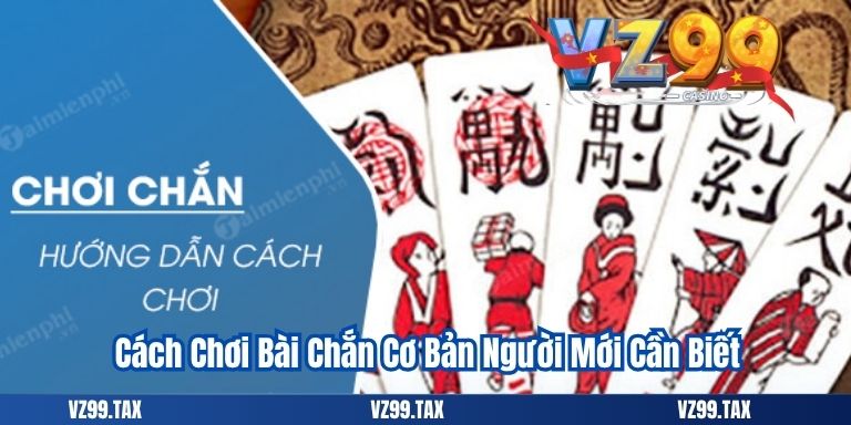Cách Chơi Bài Chắn Đỉnh Cao – Mẹo Hay Cho Năm 2025 2 Cách Chơi Bài Chắn Cơ Bản Người Mới Cần Biết
