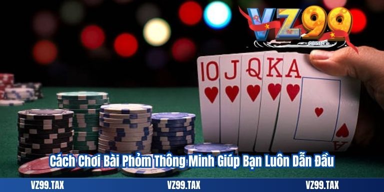 Cách Chơi Bài Phỏm Hiệu Quả – Chiến Thuật Đỉnh Cao Năm 2025 4 Cách Chơi Bài Phỏm Thông Minh Giúp Bạn Luôn Dẫn Đầu