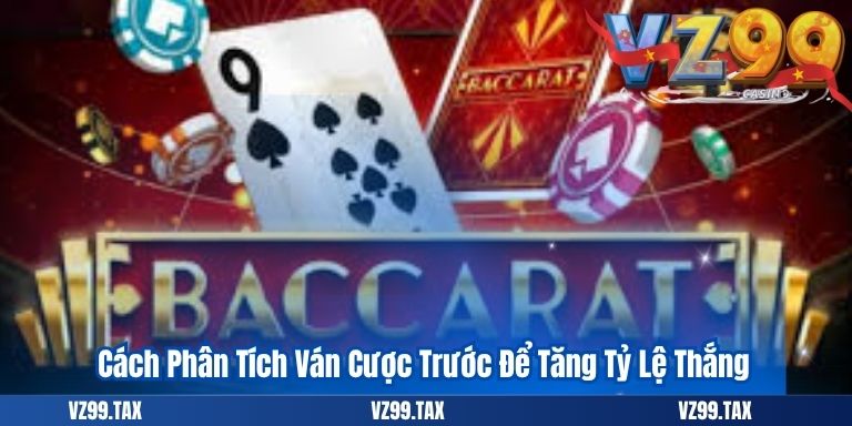 Cách Chơi Baccarat – Bí Quyết Dễ Dàng Chiến Thắng Tại VZ99 6 Cách Phân Tích Ván Cược Trước Để Tăng Tỷ Lệ Thắng