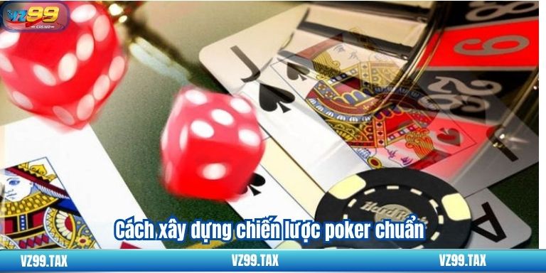 Poker VZ99 – Chơi Ngay Rinh Thưởng Khủng 4 Cách xây dựng chiến lược poker chuẩn