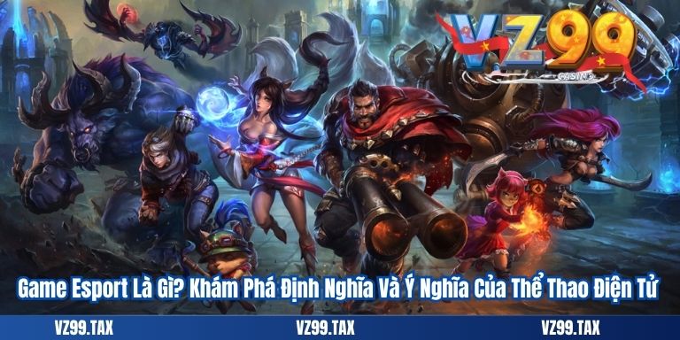 Game Esport Là Gì? Khám Phá Những Tựa Game Esport VZ99 2 Game Esport Là Gì? Khám Phá Định Nghĩa Và Ý Nghĩa Của Thể Thao Điện Tử