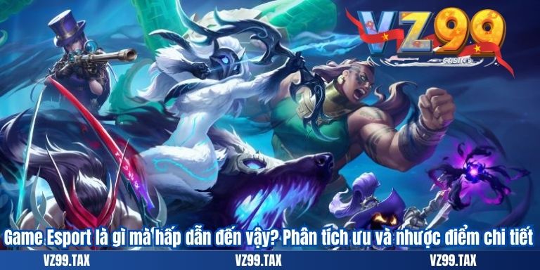 Game Esport Là Gì? Khám Phá Những Tựa Game Esport VZ99 5 Game Esport là gì mà hấp dẫn đến vậy? Phân tích ưu và nhược điểm chi tiết