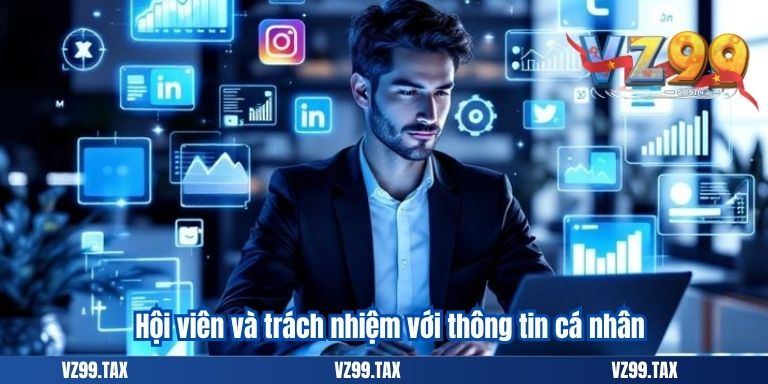 CHÍNH SÁCH BẢO MẬT VZ99 3 Hội viên và trách nhiệm với thông tin cá nhân