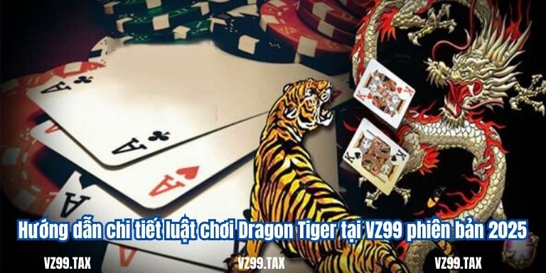 Cách Chơi Rồng Hổ – Bí Quyết Thắng Lớn VZ99 3 Hướng dẫn chi tiết luật chơi Dragon Tiger tại VZ99 phiên bản 2025