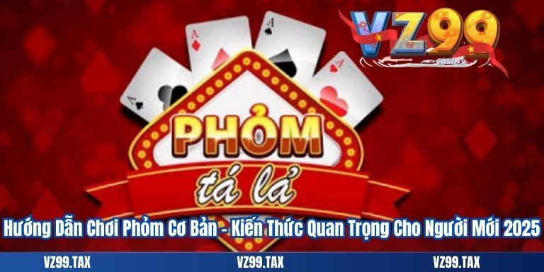 Cách Chơi Bài Phỏm Hiệu Quả – Chiến Thuật Đỉnh Cao Năm 2025 2 Hướng Dẫn Chơi Phỏm Cơ Bản – Kiến Thức Quan Trọng Cho Người Mới 2025
