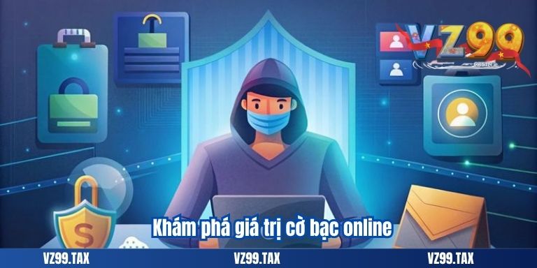 TRÁCH NHIỆM NGƯỜI CHƠI VZ99 2 Khám phá giá trị cờ bạc online