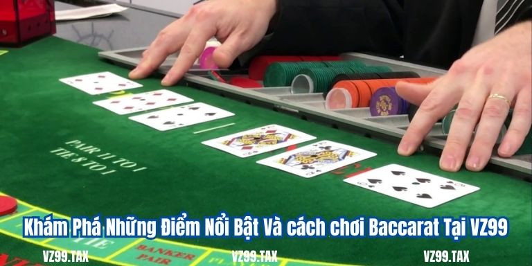 Cách Chơi Baccarat – Bí Quyết Dễ Dàng Chiến Thắng Tại VZ99 2 Khám Phá Những Điểm Nổi Bật Và cách chơi Baccarat Tại VZ99