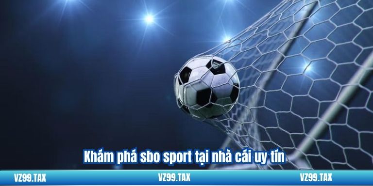 SBO Sport VZ99: Khám Phá Sảnh Thể Thao Đẳng Cấp Nhất 2 Khám phá sbo sport tại nhà cái uy tín