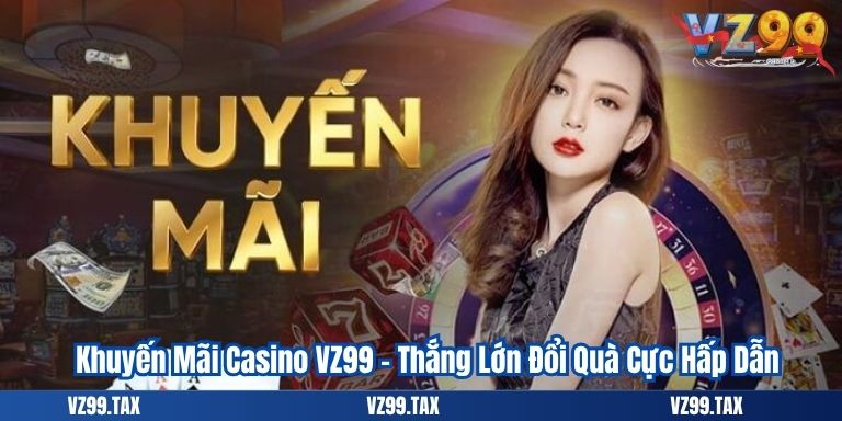 Khuyến Mãi Casino VZ99 – Thắng Lớn Đổi Quà Cực Hấp Dẫn 6 Khuyến Mãi Casino VZ99 – Thắng Lớn Đổi Quà Cực Hấp Dẫn