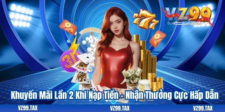 Khuyến Mãi Nạp Tiền VZ99 – Cơ Hội Vàng Dành Cho Hội Viên 3 Khuyến Mãi Lần 2 Khi Nạp Tiền – Nhận Thưởng Cực Hấp Dẫn