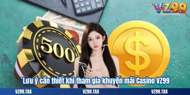 Khuyến Mãi Casino VZ99 – Thắng Lớn Đổi Quà Cực Hấp Dẫn 4 Lưu ý cần thiết khi tham gia khuyến mãi Casino VZ99