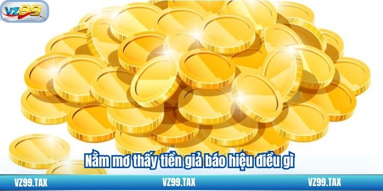 Nằm Mơ Thấy Tiền – Bí Quyết Chọn Con Số VZ99 3 Nằm mơ thấy tiền giả báo hiệu điều gì