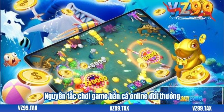 Bắn Cá Online: Vui Nhộn và Đầy Thách Thức VZ99 3 Nguyên tắc chơi game bắn cá online đổi thưởng