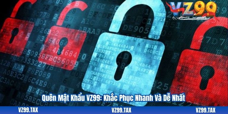 Quên Mật Khẩu VZ99: Khắc Phục Nhanh Và Dễ Nhất 6 Quên Mật Khẩu VZ99: Khắc Phục Nhanh Và Dễ Nhất