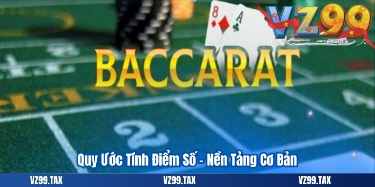 Cách Chơi Baccarat – Bí Quyết Dễ Dàng Chiến Thắng Tại VZ99 3 Quy Ước Tính Điểm Số – Nền Tảng Cơ Bản