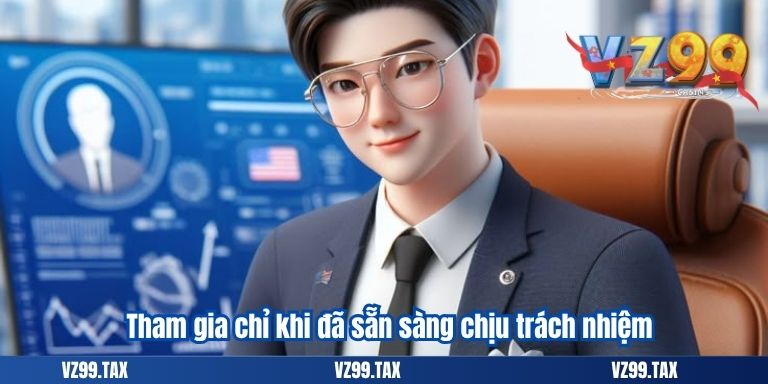 TRÁCH NHIỆM NGƯỜI CHƠI VZ99 3 Tham gia chỉ khi đã sẵn sàng chịu trách nhiệm