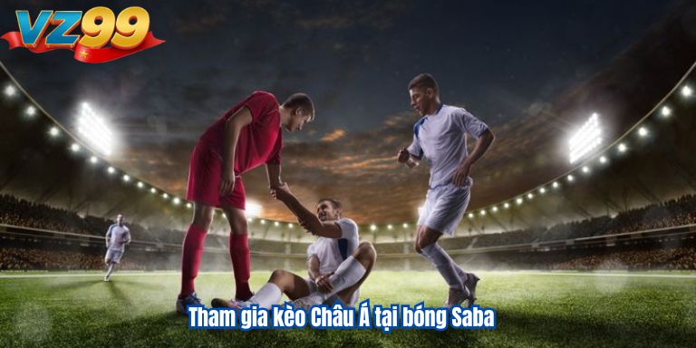 Saba Sport VZ99 – Khởi Nghiệp Lớn Trong 2025 4 Tham gia kèo Châu Á tại bóng Saba