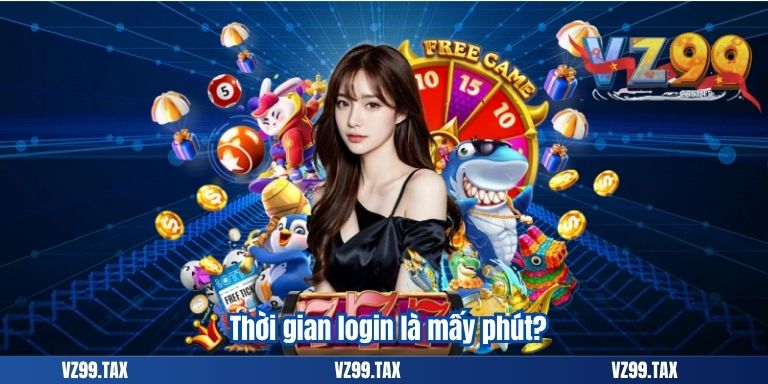 Đăng Nhập VZ99 7 Thời gian login là mấy phút?