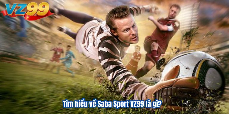 Saba Sport VZ99 – Khởi Nghiệp Lớn Trong 2025 2 Tìm hiểu về Saba Sport VZ99 là gì?