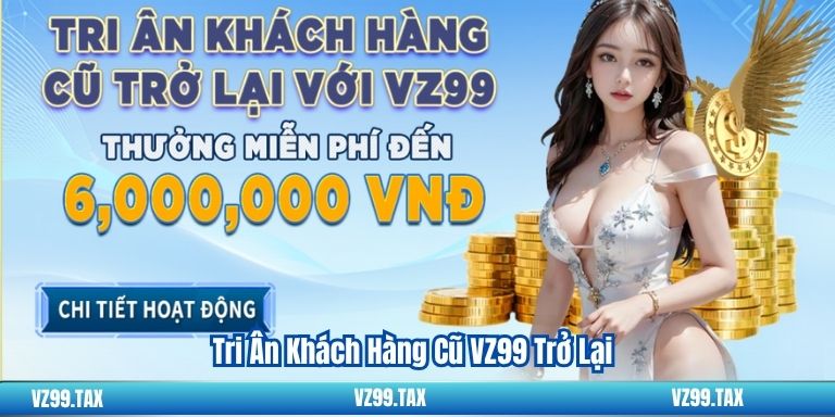 Tri Ân Khách Hàng Cũ VZ99 Trở Lại 5 Tri Ân Khách Hàng Cũ VZ99 Trở Lại