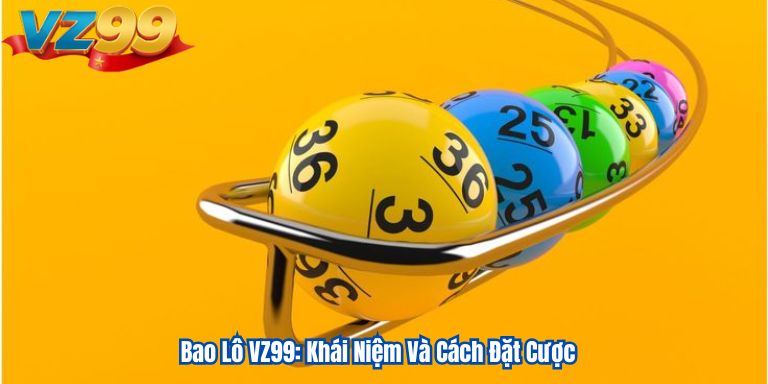 Bao Lô VZ99: Khái Niệm Và Cách Đặt Cược 2 Bao Lô VZ99: Khái Niệm Và Cách Đặt Cược