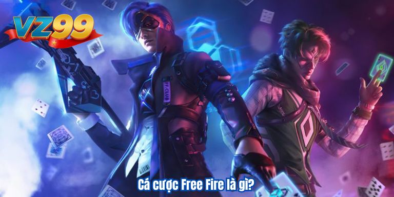 Cá Cược Free Fire Đổi Thưởng Online Hấp Dẫn Tại Nhà Cái VZ99 2 Cá cược Free Fire là gì?
