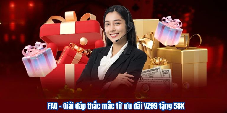 VZ99 Tặng 58K Siêu Hời Cho Tân Binh Đăng Ký Tài Khoản 3 FAQ – Giải đáp thắc mắc từ ưu đãi U888 tặng 50K
